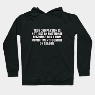 True compassion is not just an emotional response Hoodie